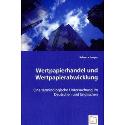 Langer, R: Wertpapierhandel und Wertpapierabwicklung, Taschenbuch von Rebecca Langer, VDM, 978-3-639-04837-7