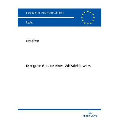 Der gute Glaube eines Whistleblowers, Taschenbuch von Esra Özen, Peter Lang GmbH, Internationaler Verlag der Wissenschaften, 978-3-631-91276-8