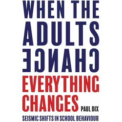 When the Adults Change, Everything Changes: Seismic shifts in school behaviour, Sachbücher von Paul Dix