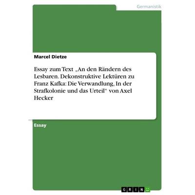 Essay zum Text 'An den Rändern des Lesbaren. Dekonstruktive Lektüren zu Franz Kafka: Die Verwandlung, In der Strafkolonie und das Urteil' von Axel