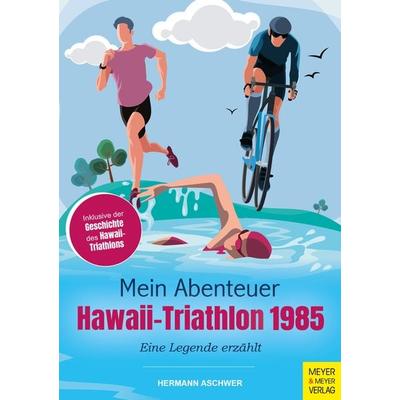 Mein Abenteuer Hawaii-Triathlon 1985, Taschenbuch von Hermann Aschwer, Meyer & Meyer, 978-3-8403-7787-7