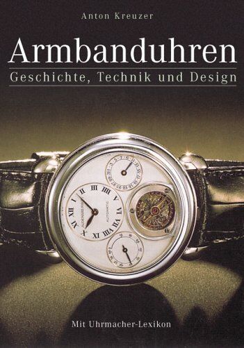 Anton Kreuzer - Armbanduhren. Geschichte, Technik und Design Mit Uhrmacher-Lexikon - Preis vom 09.10.2026 07:28:09 h