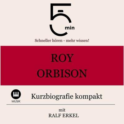 Roy Orbison: Kurzbiografie kompakt - 5 Minuten,5 Minuten Biografien,Ralf Erkel, Audio, 9783754507346