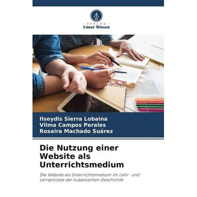 Die Nutzung einer Website als Unterrichtsmedium, Taschenbuch von Ilseydis Sierra Lobaina,Vilma Campos Perales,Rosaira Machado Suárez, Verlag Unser