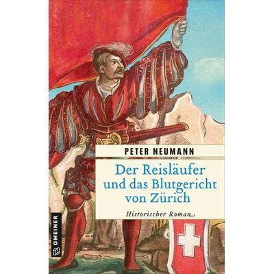 Der Reisläufer und das Blutgericht von Zürich, Taschenbuch von Peter Neumann, Gmeiner-Verlag, 978-3-8392-0764-2