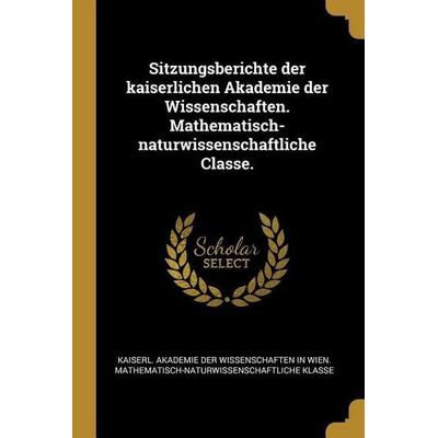 Sitzungsberichte der kaiserlichen Akademie der Wissenschaften. Mathematisch-naturwissenschaftliche Classe., Taschenbuch von , Creative Media Partners,