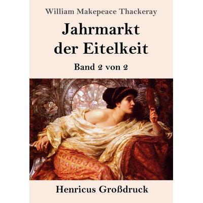 Jahrmarkt der Eitelkeit (Großdruck), Taschenbuch von William Makepeace Thackeray, Henricus - Edition Deutsche Klassik, 978-3-8478-5538-5