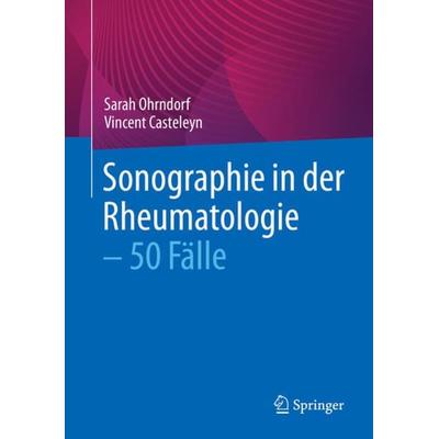 Sonographie in der Rheumatologie – 50 Fälle, Taschenbuch von Sarah Ohrndorf,Vincent Casteleyn, Springer Berlin, 978-3-662-63843-9