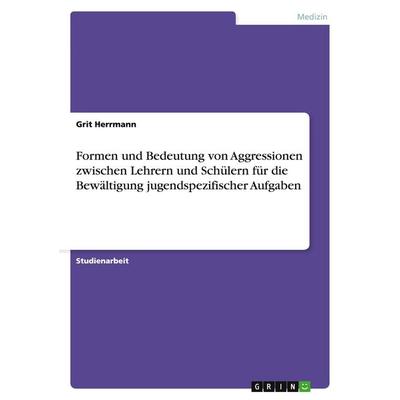 Formen und Bedeutung von Aggressionen zwischen Lehrern und Schülern für die Bewältigung jugendspezifischer Aufgaben, Taschenbuch von Grit Herrmann,