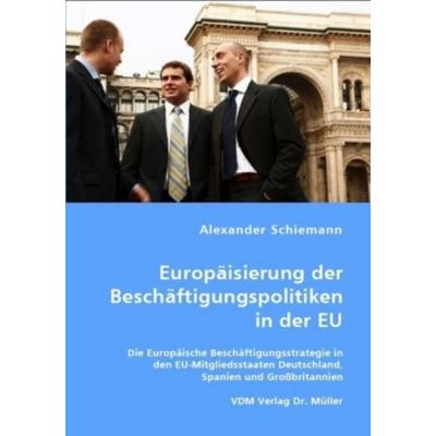 Europäisierung der Beschäftigungspolitiken in der EU, Taschenbuch von Alexander Schiemann, VDM, 978-3-8364-6223-5