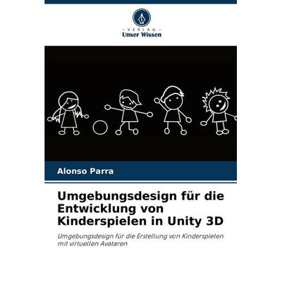 Umgebungsdesign für die Entwicklung von Kinderspielen in Unity 3D, Taschenbuch von Alonso Parra, Verlag Unser Wissen, 978-620-6-46874-5