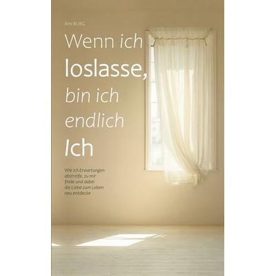 Wenn ich loslasse, bin ich endlich Ich, Taschenbuch von Rini Burg, BoD – Books on Demand, 978-3-8192-6734-5