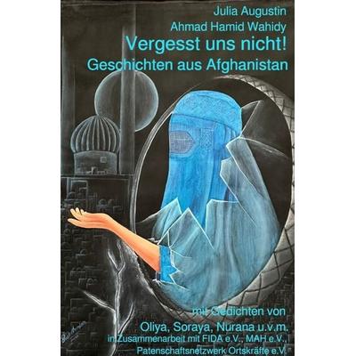 Vergesst uns nicht! - Geschichten aus Afghanistan, Taschenbuch von Julia Augustin,Ahmad Hamid Wahidy, Epubli, 978-3-565-54085-3