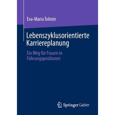 Lebenszyklusorientierte Karriereplanung, Taschenbuch von Eva-Maria Tolimir, Springer Fachmedien Wiesbaden GmbH, 978-3-658-39710-4