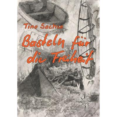 Basteln für die Freiheit, Taschenbuch von Tino Sachse, BoD – Books on Demand