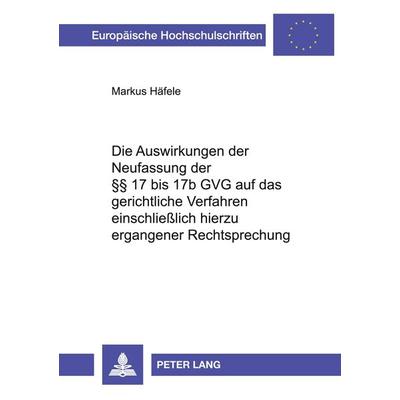 Die Auswirkungen der Neufassung der §§ 17 bis 17b GVG auf das gerichtliche Verfahren einschließlich hierzu ergangener Rechtsprechung, Taschenbuch von