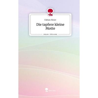 Die tapfere kleine Motte. Life is a Story - story.one, Gebundene Ausgabe von Fabian Meier, Story.one publishing, 978-3-7108-7492-5