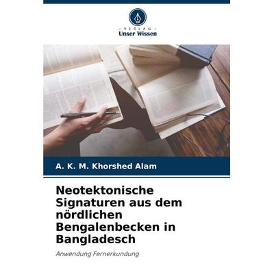 Neotektonische Signaturen aus dem nördlichen Bengalenbecken in Bangladesch, Taschenbuch von A. K. M. Khorshed Alam, Verlag Unser Wissen,