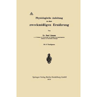 Physiologische Anleitung zu einer zweckmäßigen Ernährung, Taschenbuch von Paul Jensen, Springer Berlin, 978-3-662-42109-3
