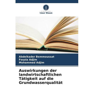 Auswirkungen der landwirtschaftlichen Tätigkeit auf die Grundwasserqualität, Taschenbuch von Abdelkader Bemmoussat,Fouzia Adjim,Mohammed Adjim, Verlag