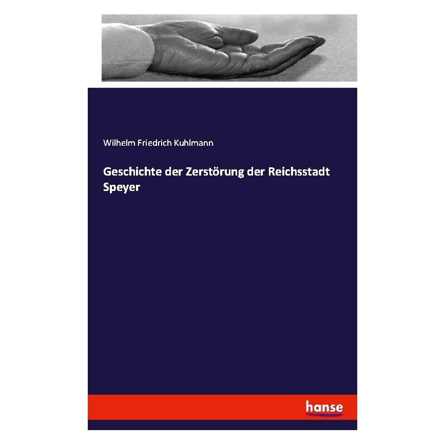 Hansebooks Geschichte der Zerstörung der Reichsstadt Speyer (Deutsch, Wilhelm Friedrich Kuhlmann, 2016) (7603656)