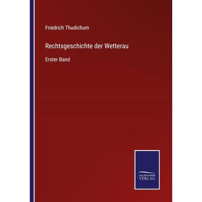 Rechtsgeschichte der Wetterau, Taschenbuch von Friedrich Thudichum, BoD - Books on Demand, 978-3-7525-3884-7