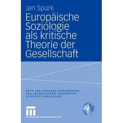 Europäische Soziologie als kritische Theorie der Gesellschaft, Taschenbuch von Jan Spurk, VS Verlag für Sozialwissenschaften, 978-3-531-14996-7