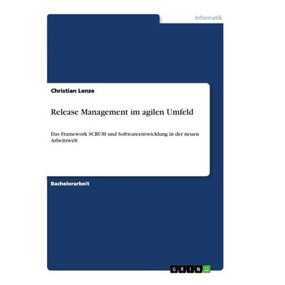 Release Management im agilen Umfeld, Taschenbuch von Christian Lenze, GRIN, 978-3-668-89985-8