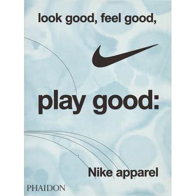 Look Good, Feel Good, Play Good: Nike Apparel, Gebundene Ausgabe von Maisie Skidmore, Phaidon, 978-1-83866-907-2