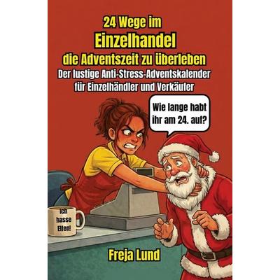 24 Wege im Einzelhandel die Adventszeit zu überleben Der lustige Anti-Stress-Adventkalender für Verkäufer und Einzelhändler, Taschenbuch von Freja