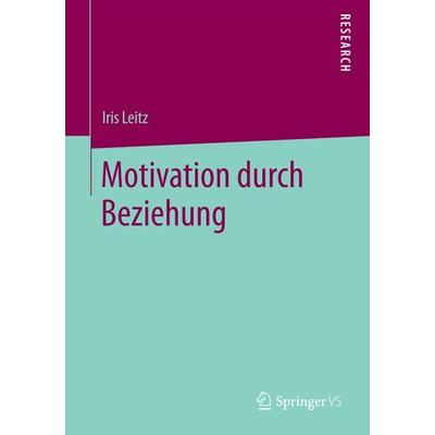 Motivation durch Beziehung, Taschenbuch von Iris Leitz, Springer Fachmedien Wiesbaden GmbH, 978-3-658-07415-9
