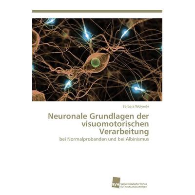 Neuronale Grundlagen der visuomotorischen Verarbeitung, Taschenbuch von Barbara Wolynski, Südwestdeutscher Verlag für Hochschulschriften,
