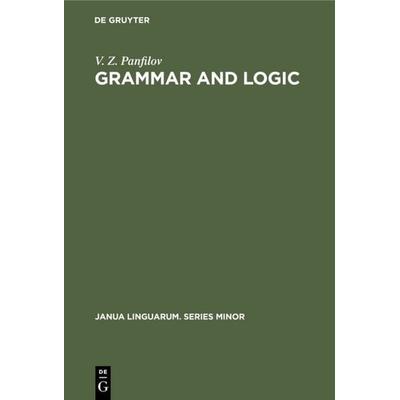 Grammar and Logic, Gebundene Ausgabe von V. Z. Panfilov, De Gruyter Oldenbourg, 978-3-11-114019-3