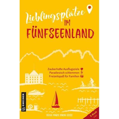 Lieblingsplätze im Fünfseenland, Taschenbuch von Heide Marie Karin Geiss, Gmeiner-Verlag, 978-3-8392-0618-8