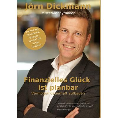 Finanzielles Glück ist planbar, Gebundene Ausgabe von Jörn Dickmann, BoD – Books on Demand, 978-3-7519-2312-5