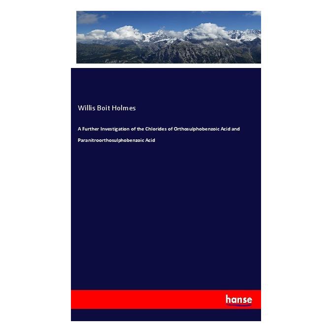 Hansebooks A Further Investigation of the Chlorides of Orthosulphobenzoic Acid and Paranitroorthosulphobenzoic (Englisch, Softcover, Willis Boit Holmes) (56039155)