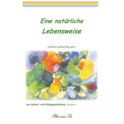 Eine natürliche Lebensweise, Taschenbuch von Peter vom See, BoD – Books on Demand, 978-3-7392-1476-4