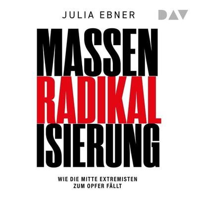 Massenradikalisierung. Wie die Mitte Extremisten zum Opfer fällt - Julia Ebner, Audio, 9783742428080