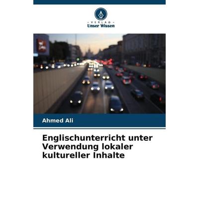 Englischunterricht unter Verwendung lokaler kultureller Inhalte, Taschenbuch von Ahmed Ali, Verlag Unser Wissen, 978-620-9-13723-5