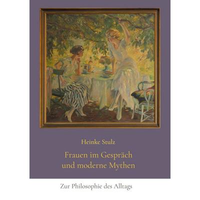 Frauen im Gespräch und moderne Mythen, Taschenbuch von Heinke Stulz, BoD – Books on Demand, 978-3-7578-7893-1