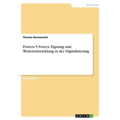 Porters 5 Forces. Eignung und Weiterentwicklung in der Digitalisierung, Taschenbuch von Thomas Baranowski, GRIN, 978-3-346-99422-6