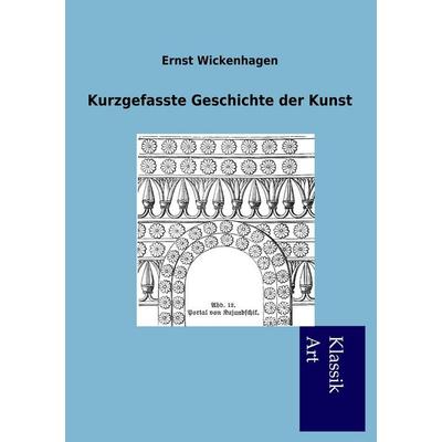 Kurzgefasste Geschichte der Kunst, Taschenbuch von Ernst Wickenhagen, Salzwasser, 978-3-95491-086-1