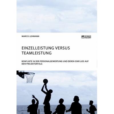 Einzelleistung versus Teamleistung. Konflikte in der Personalbewertung und deren Einfluss auf den Projekterfolg, Taschenbuch von Marco Lehmann,