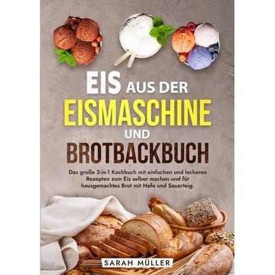 Eis aus der Eismaschine und Brotbackbuch, Gebundene Ausgabe von Sarah Müller, Tredition, 978-3-384-21322-8