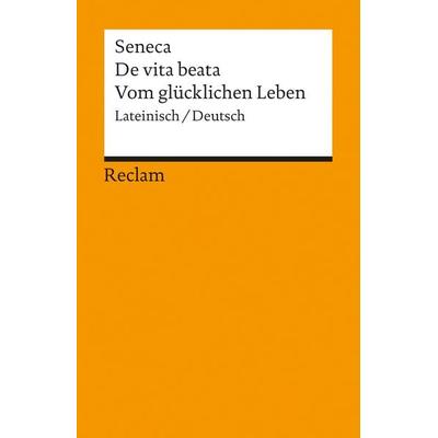 De vita beata / Vom glücklichen Leben, Taschenbuch von Seneca, Reclam, Philipp, 978-3-15-001849-1
