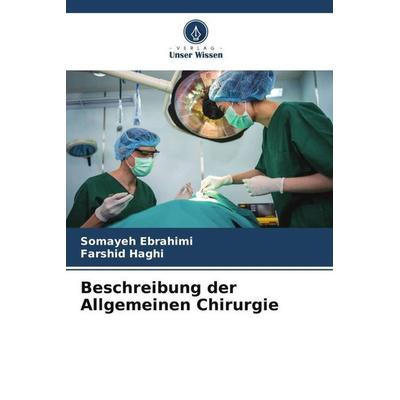 Beschreibung der Allgemeinen Chirurgie, Taschenbuch von Somayeh Ebrahimi,Farshid Haghi, Verlag Unser Wissen, 978-620-6-27348-6