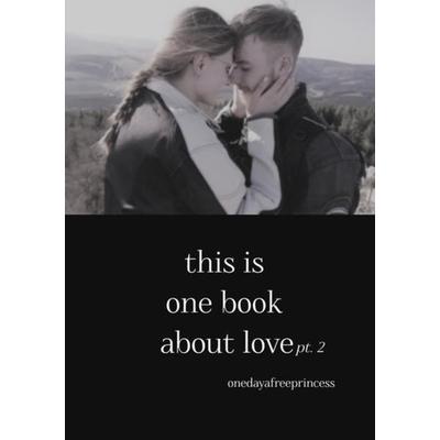 This is one book about love / this is one book about love pt. 2, Taschenbuch von Oneday afreeprincess, Epubli, 978-3-7485-5276-5