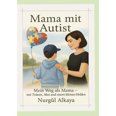 Mama mit Autist, Taschenbuch von Nurgül Alkaya, BoD – Books on Demand, 978-3-8192-6570-9