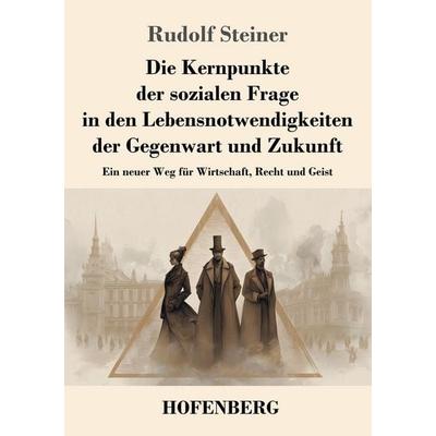 Die Kernpunkte der sozialen Frage in den Lebensnotwendigkeiten der Gegenwart und Zukunft, Taschenbuch von Rudolf Steiner, Henricus - Edition Deutsche