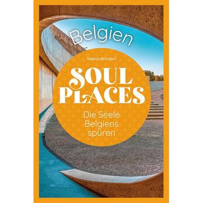 Soul Places Belgien – Die Seele Belgiens spüren, Taschenbuch von Markus Mörsdorf, Reise Know-How Verlag Peter Rump GmbH, 978-3-8317-3863-2